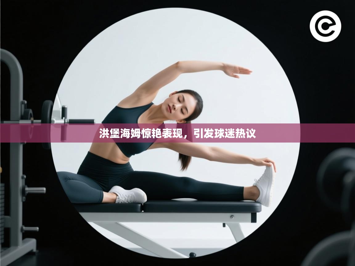 洪堡海姆惊艳表现，引发球迷热议  第1张